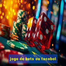 jogo de bets ou tacobol